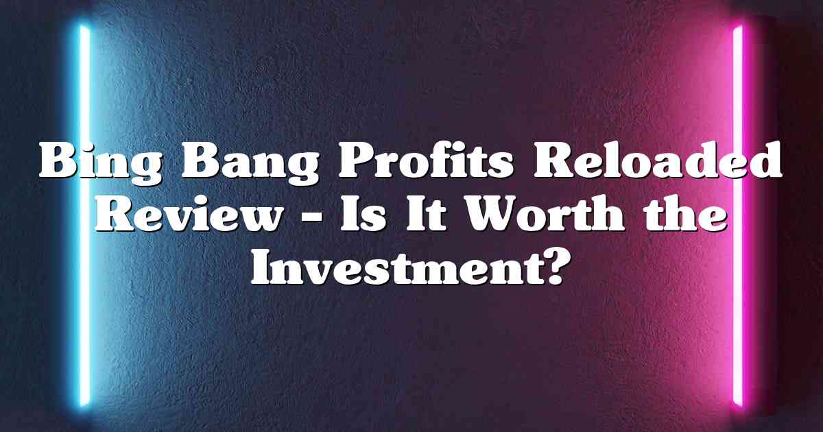 Bing Bang Profits Reloaded Review – Is It Worth the Investment?