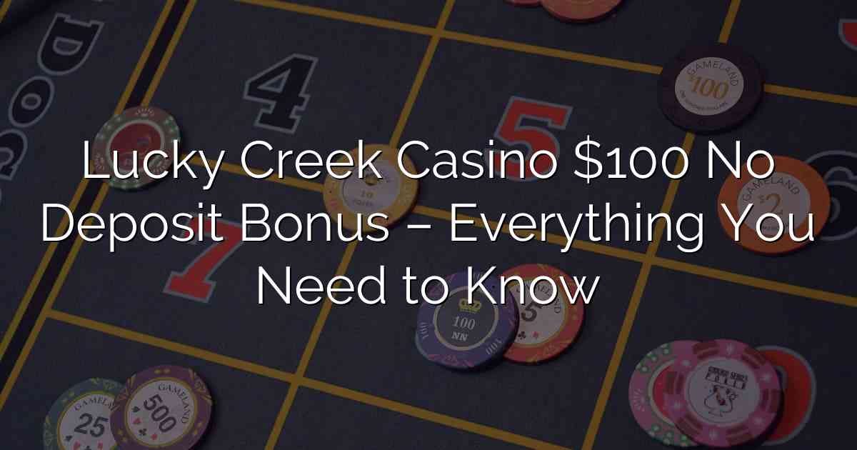 Lucky Creek Casino $100 No Deposit Bonus – Everything You Need to Know