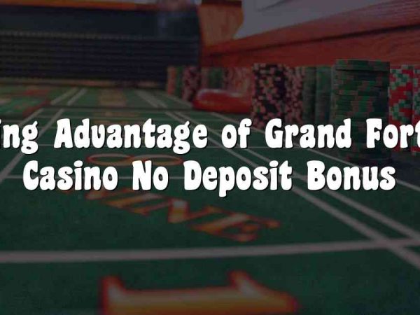 Taking Advantage of Grand Fortune Casino No Deposit Bonus