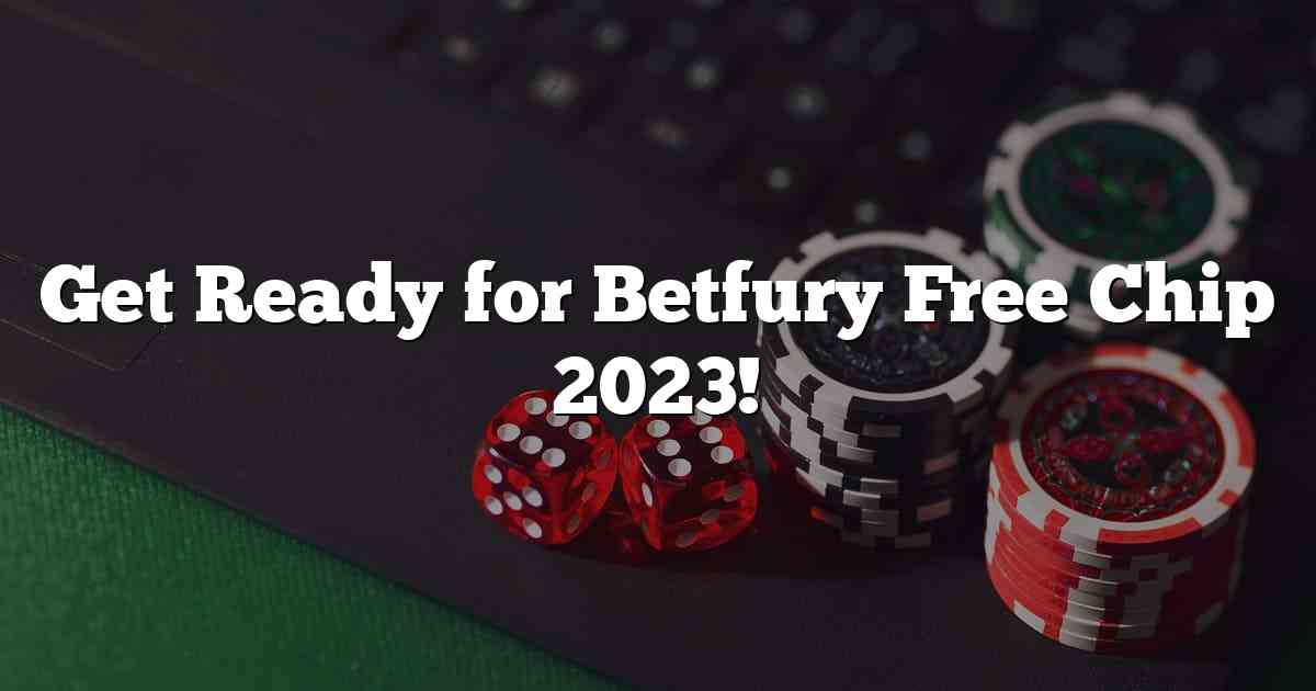 Get Ready for Betfury Free Chip 2023!