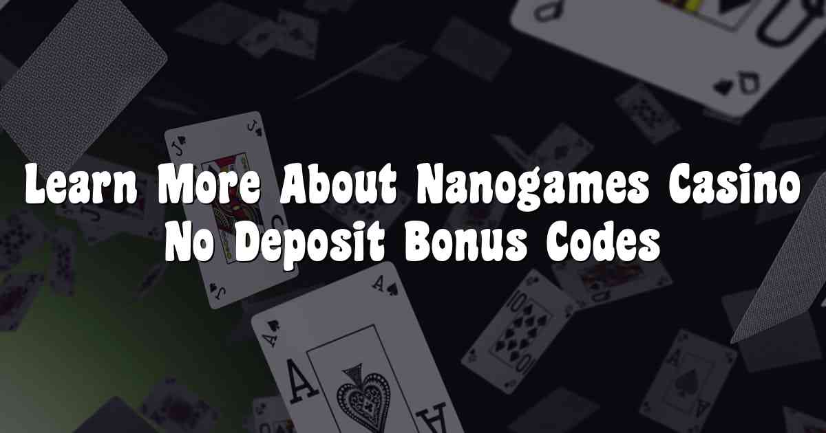 Learn More About Nanogames Casino No Deposit Bonus Codes