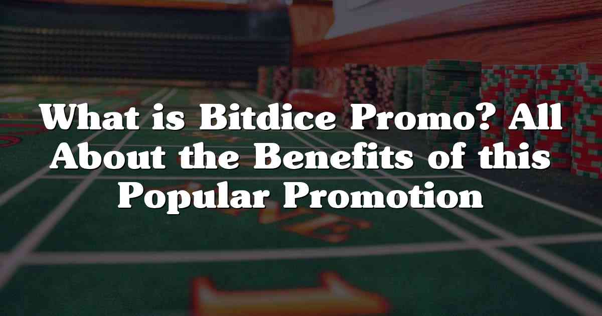 What is Bitdice Promo? All About the Benefits of this Popular Promotion