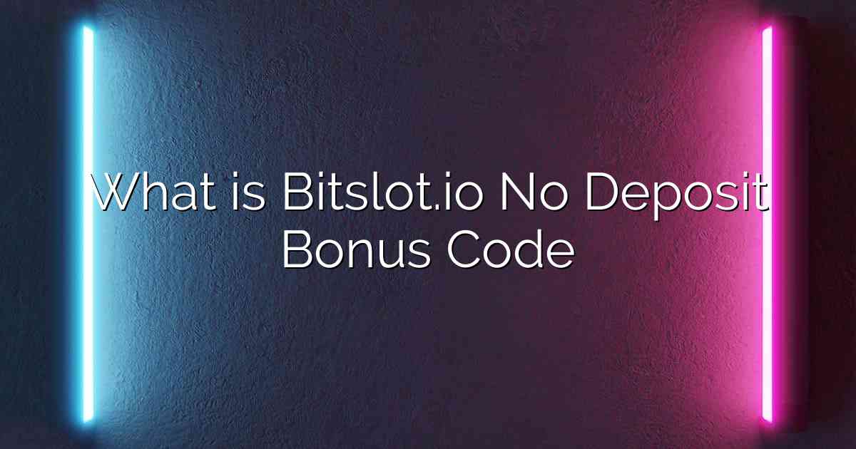What is Bitslot.io No Deposit Bonus Code