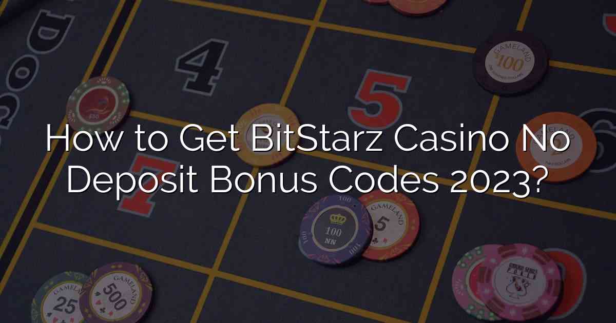 How to Get BitStarz Casino No Deposit Bonus Codes 2023?