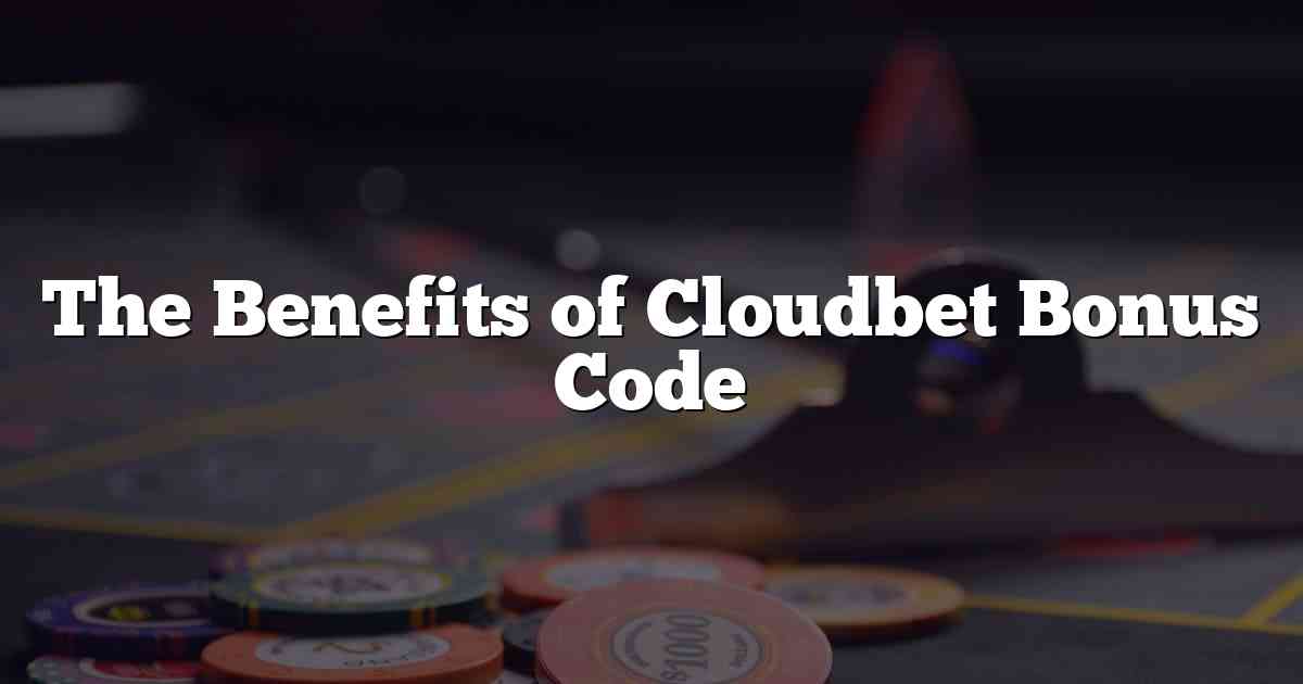 The Benefits of Cloudbet Bonus Code