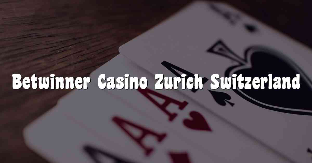 Betwinner Casino Zurich Switzerland