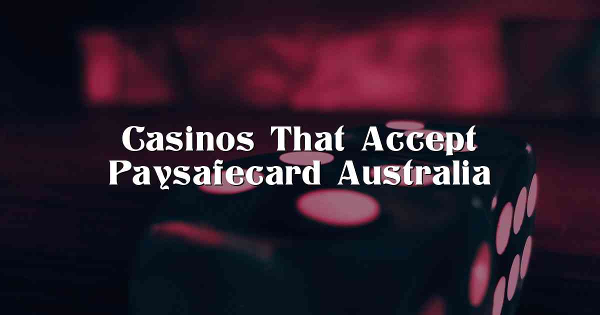 Casinos That Accept Paysafecard Australia