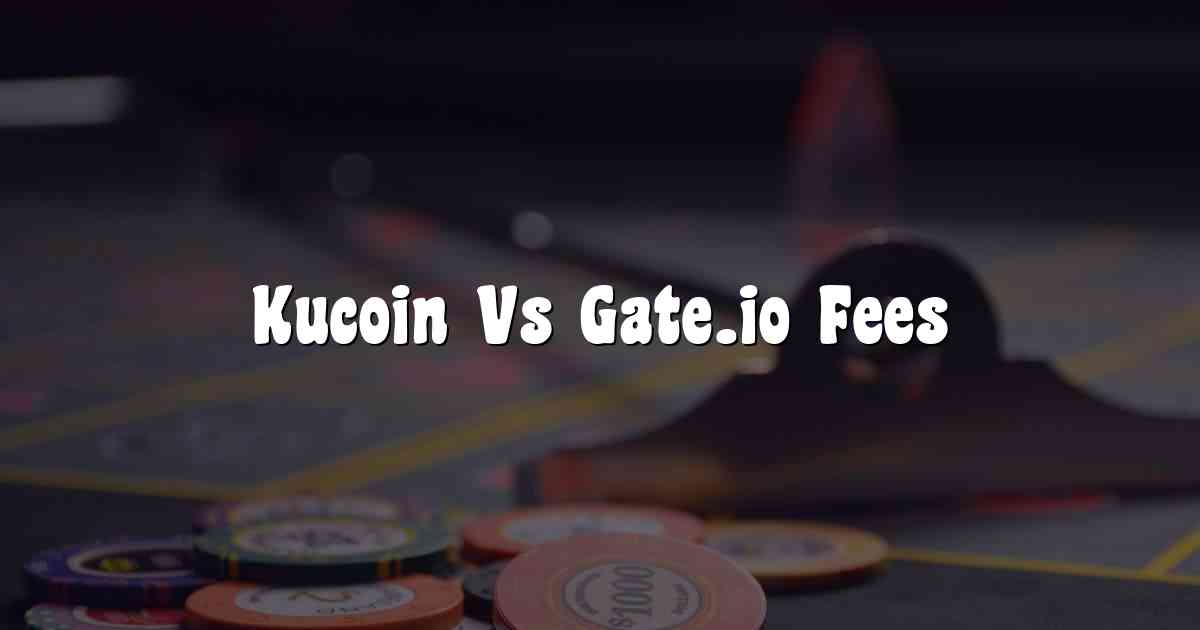 Kucoin Vs Gate.io Fees