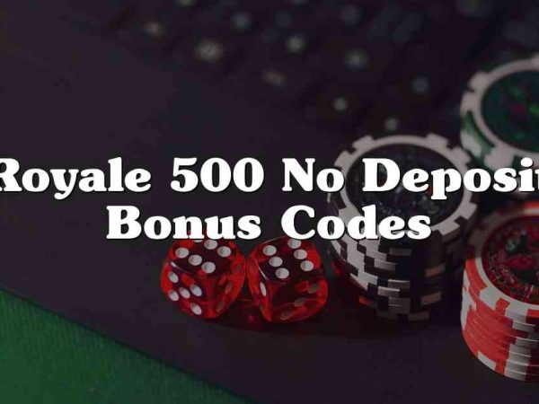 Royale 500 No Deposit Bonus Codes