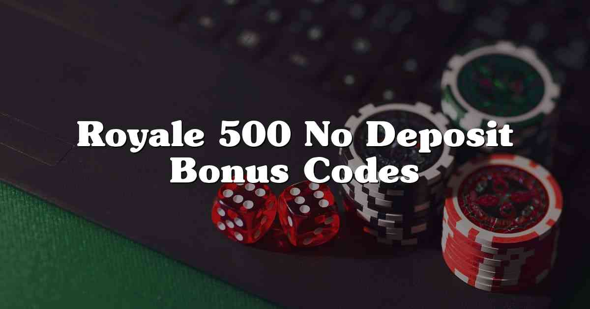 Royale 500 No Deposit Bonus Codes