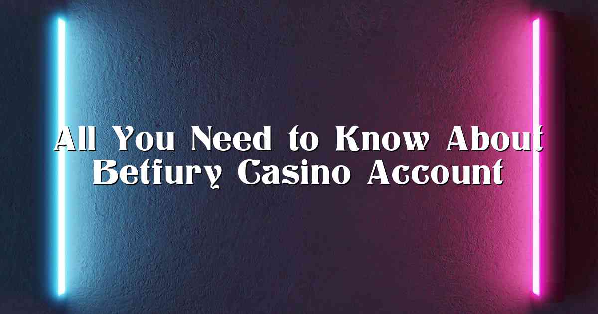 All You Need to Know About Betfury Casino Account