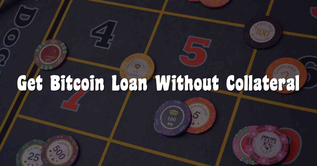 Get Bitcoin Loan Without Collateral