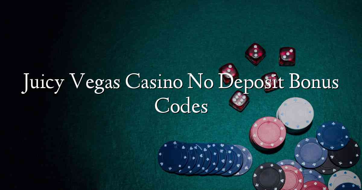 Juicy Vegas Casino No Deposit Bonus Codes